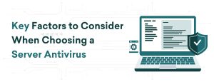 Key Factors to Consider When Choosing a Server Antivirus